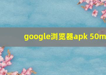 google浏览器apk 50m